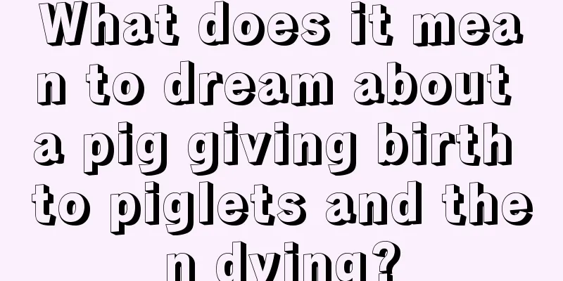 What does it mean to dream about a pig giving birth to piglets and then dying?