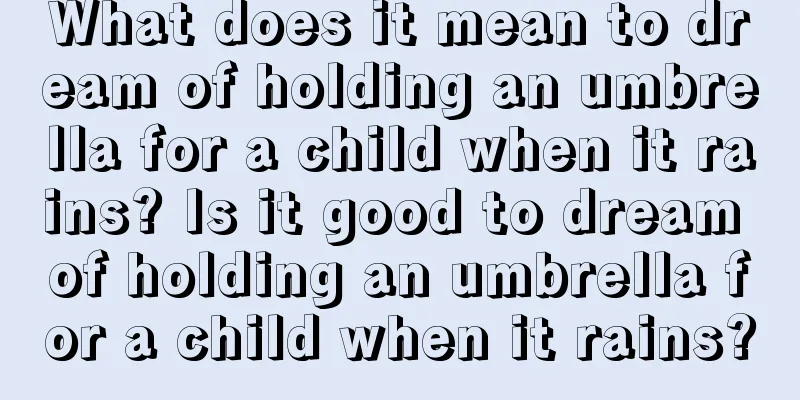 What does it mean to dream of holding an umbrella for a child when it rains? Is it good to dream of holding an umbrella for a child when it rains?