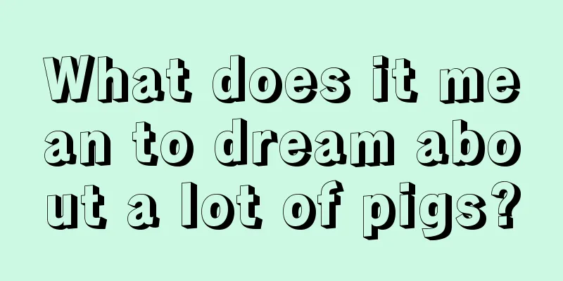 What does it mean to dream about a lot of pigs?