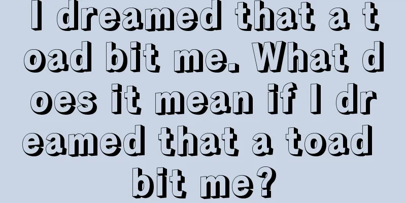 I dreamed that a toad bit me. What does it mean if I dreamed that a toad bit me?