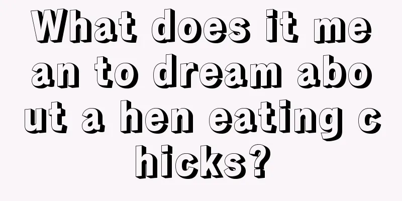 What does it mean to dream about a hen eating chicks?