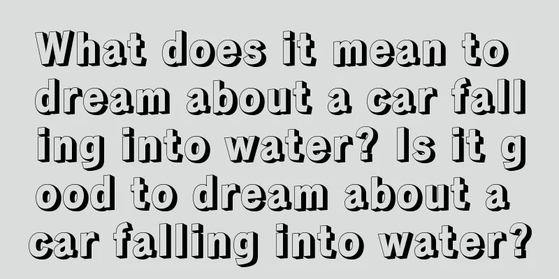 What does it mean to dream about a car falling into water? Is it good to dream about a car falling into water?