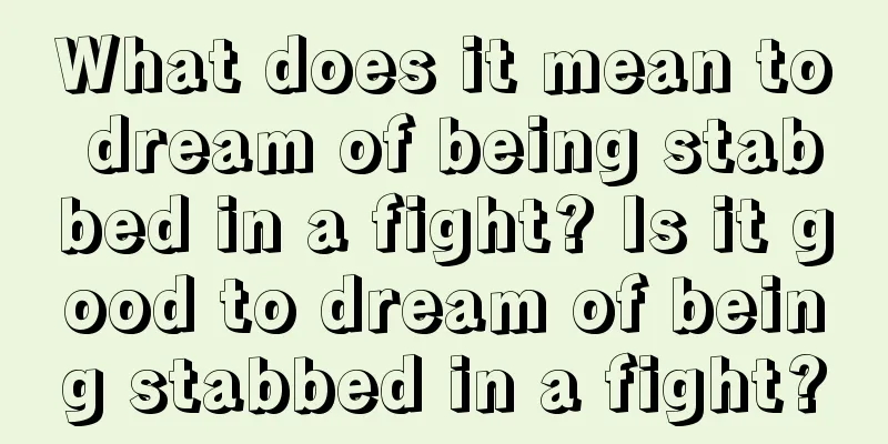 What does it mean to dream of being stabbed in a fight? Is it good to dream of being stabbed in a fight?