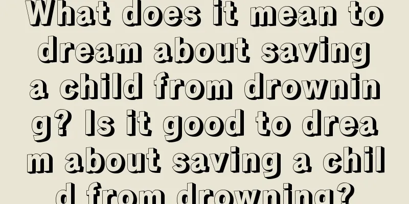 What does it mean to dream about saving a child from drowning? Is it good to dream about saving a child from drowning?