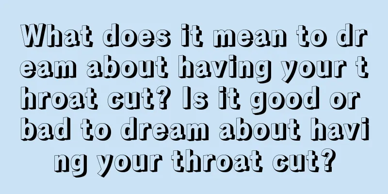 What does it mean to dream about having your throat cut? Is it good or bad to dream about having your throat cut?