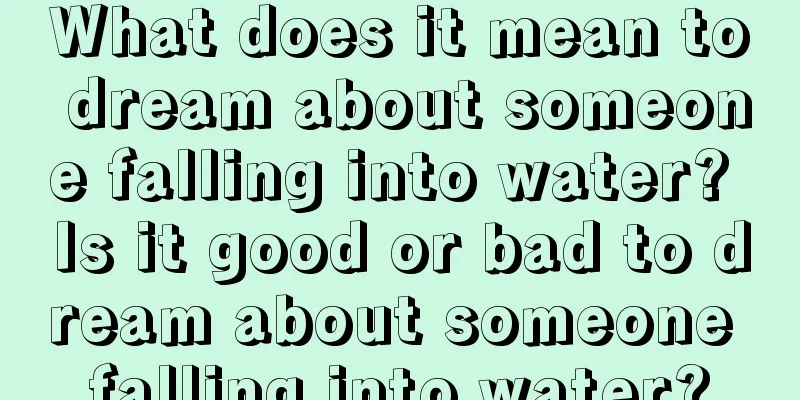 What does it mean to dream about someone falling into water? Is it good or bad to dream about someone falling into water?