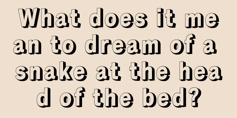 What does it mean to dream of a snake at the head of the bed?