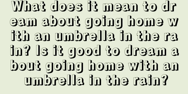 What does it mean to dream about going home with an umbrella in the rain? Is it good to dream about going home with an umbrella in the rain?