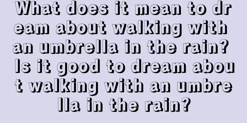 What does it mean to dream about walking with an umbrella in the rain? Is it good to dream about walking with an umbrella in the rain?