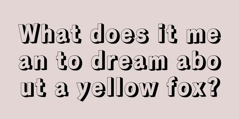 What does it mean to dream about a yellow fox?