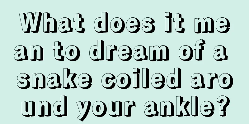 What does it mean to dream of a snake coiled around your ankle?