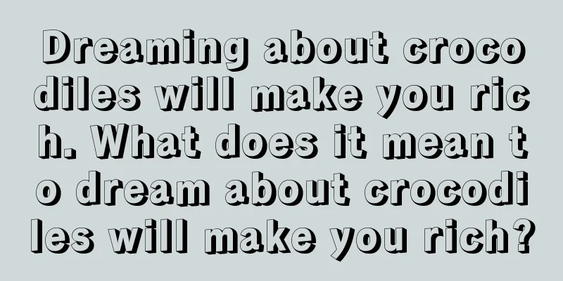 Dreaming about crocodiles will make you rich. What does it mean to dream about crocodiles will make you rich?