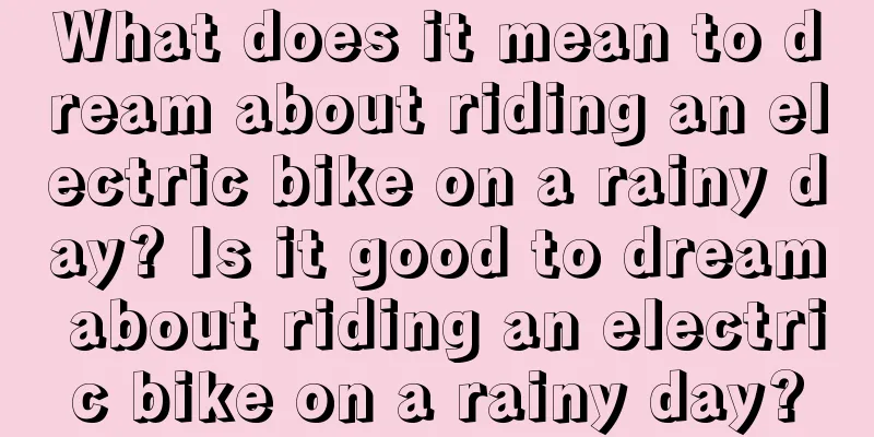 What does it mean to dream about riding an electric bike on a rainy day? Is it good to dream about riding an electric bike on a rainy day?