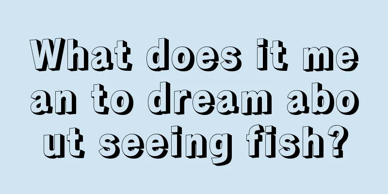 What does it mean to dream about seeing fish?