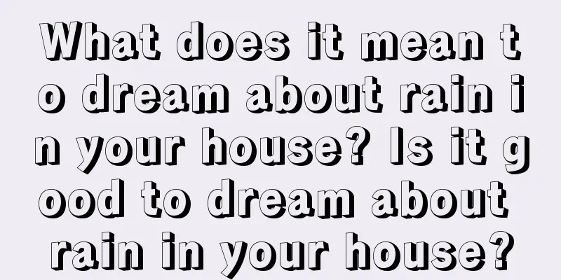 What does it mean to dream about rain in your house? Is it good to dream about rain in your house?