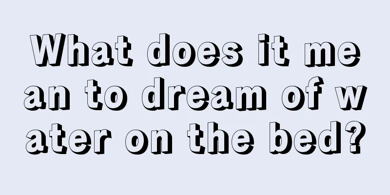 What does it mean to dream of water on the bed?