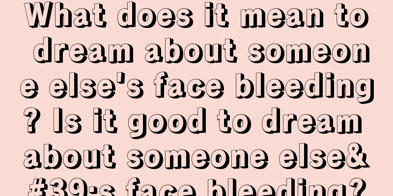 What does it mean to dream about someone else's face bleeding? Is it good to dream about someone else's face bleeding?