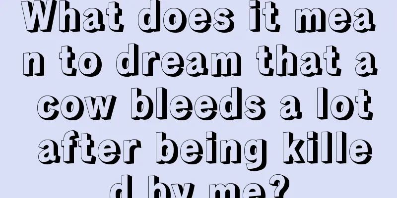 What does it mean to dream that a cow bleeds a lot after being killed by me?