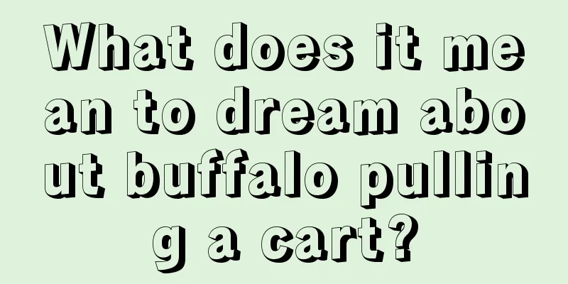 What does it mean to dream about buffalo pulling a cart?