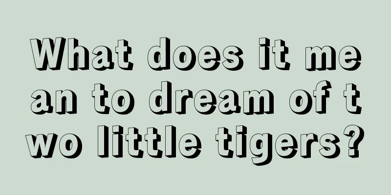 What does it mean to dream of two little tigers?