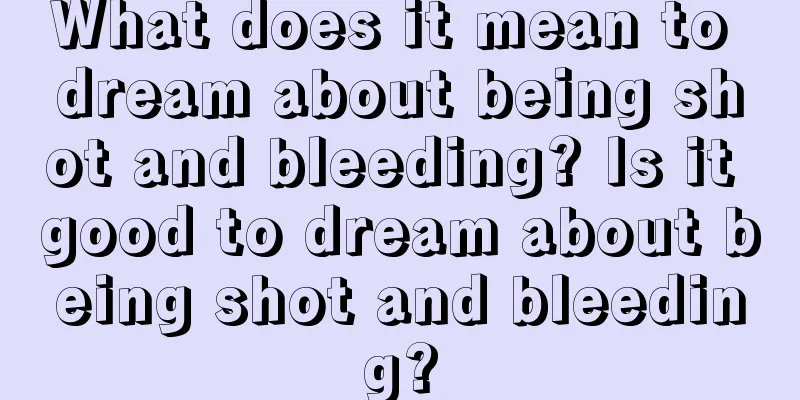 What does it mean to dream about being shot and bleeding? Is it good to dream about being shot and bleeding?