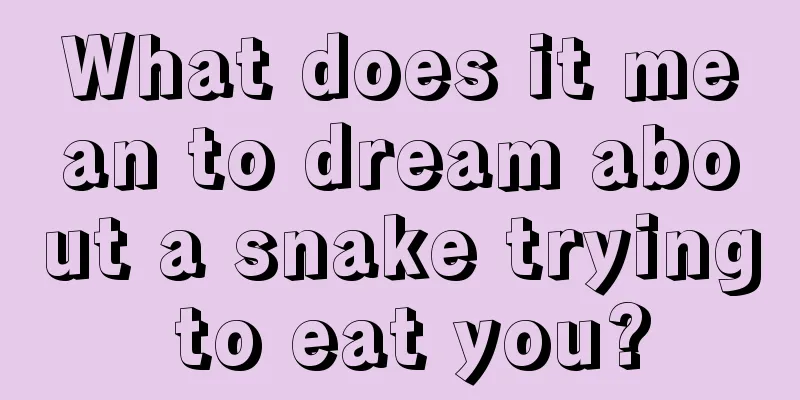 What does it mean to dream about a snake trying to eat you?