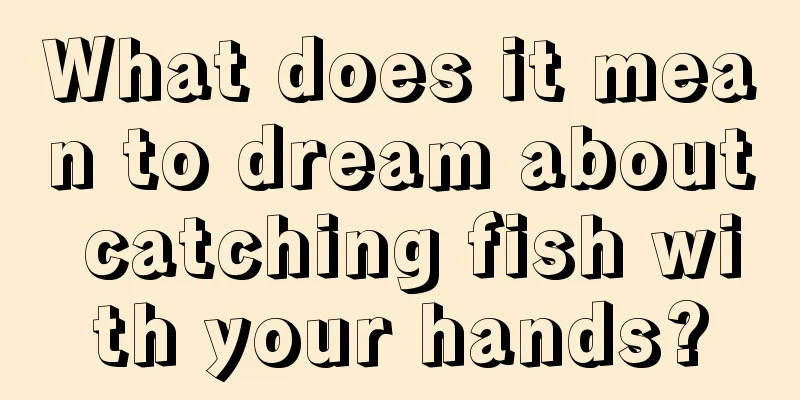 What does it mean to dream about catching fish with your hands?