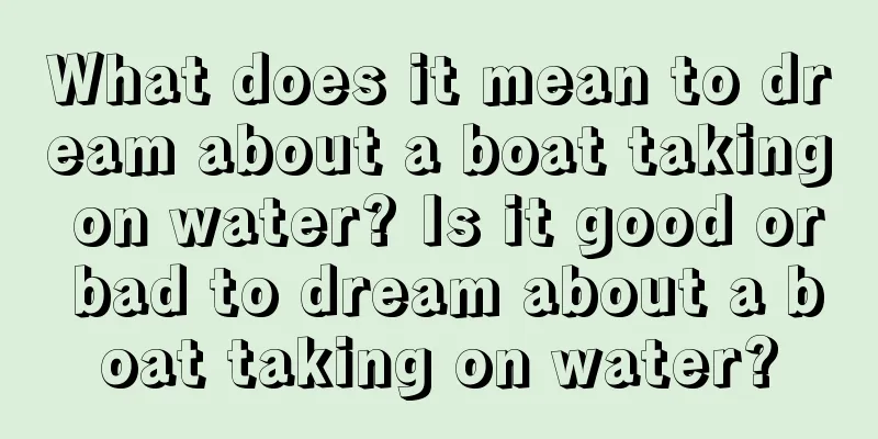 What does it mean to dream about a boat taking on water? Is it good or bad to dream about a boat taking on water?