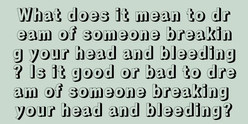 What does it mean to dream of someone breaking your head and bleeding? Is it good or bad to dream of someone breaking your head and bleeding?