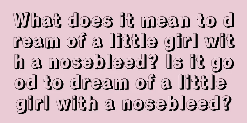 What does it mean to dream of a little girl with a nosebleed? Is it good to dream of a little girl with a nosebleed?