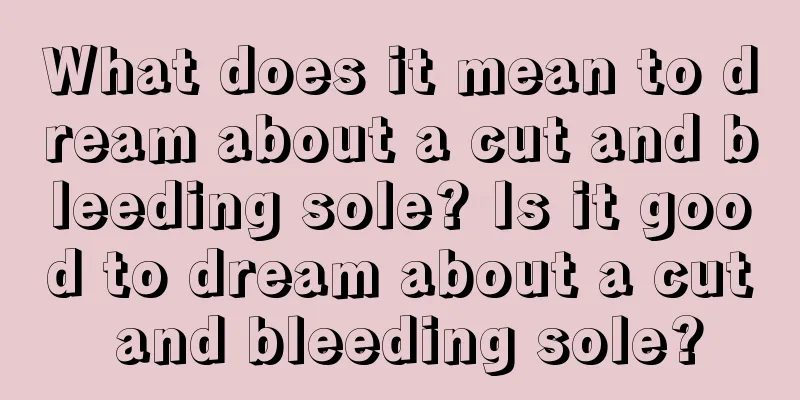 What does it mean to dream about a cut and bleeding sole? Is it good to dream about a cut and bleeding sole?