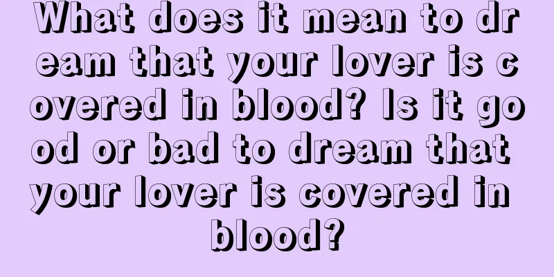 What does it mean to dream that your lover is covered in blood? Is it good or bad to dream that your lover is covered in blood?