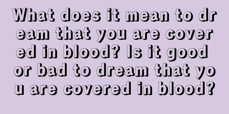 What does it mean to dream that you are covered in blood? Is it good or bad to dream that you are covered in blood?