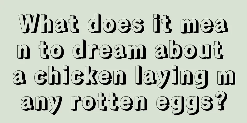 What does it mean to dream about a chicken laying many rotten eggs?