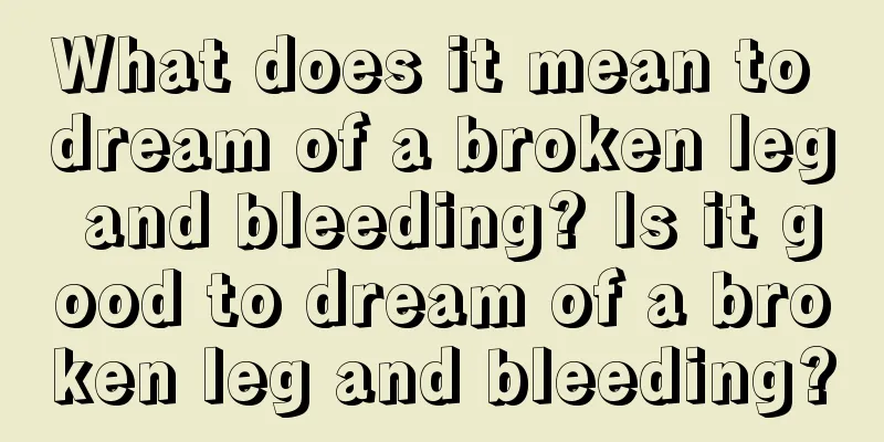 What does it mean to dream of a broken leg and bleeding? Is it good to dream of a broken leg and bleeding?