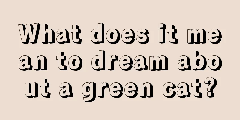 What does it mean to dream about a green cat?