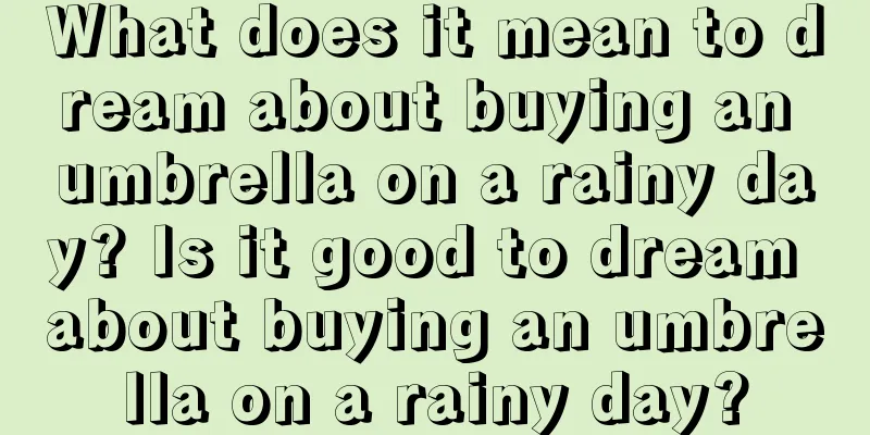 What does it mean to dream about buying an umbrella on a rainy day? Is it good to dream about buying an umbrella on a rainy day?