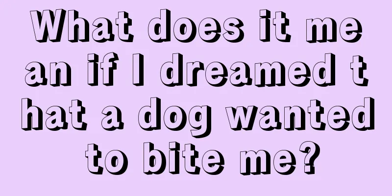 What does it mean if I dreamed that a dog wanted to bite me?