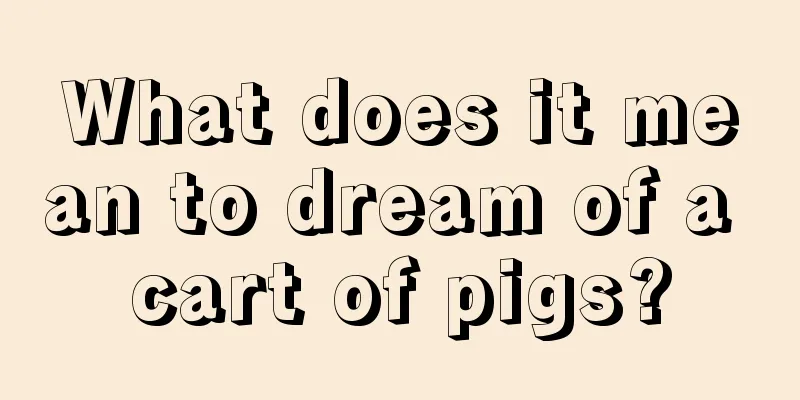 What does it mean to dream of a cart of pigs?