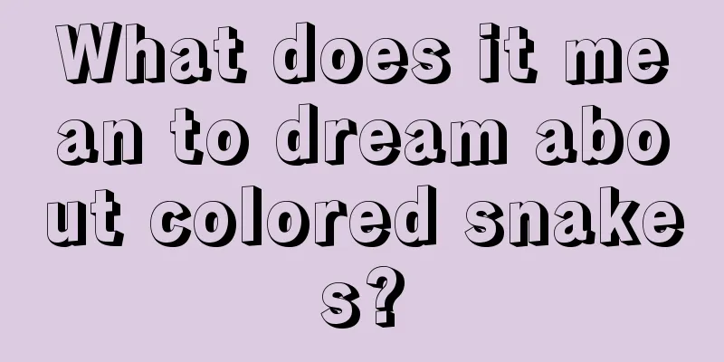 What does it mean to dream about colored snakes?