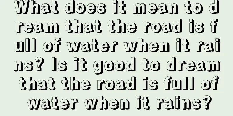 What does it mean to dream that the road is full of water when it rains? Is it good to dream that the road is full of water when it rains?