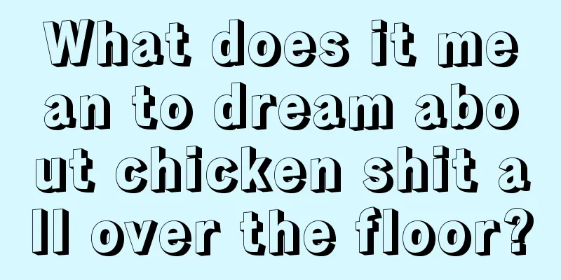 What does it mean to dream about chicken shit all over the floor?