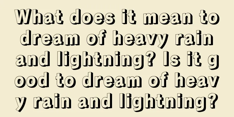 What does it mean to dream of heavy rain and lightning? Is it good to dream of heavy rain and lightning?