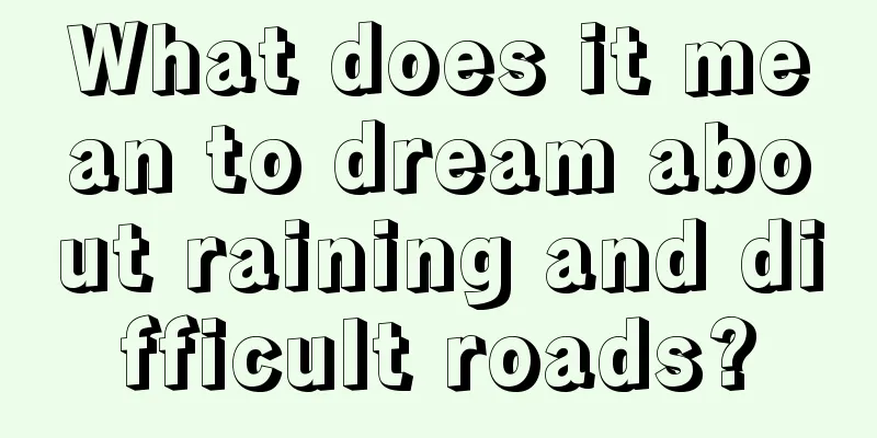 What does it mean to dream about raining and difficult roads?