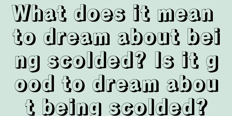 What does it mean to dream about being scolded? Is it good to dream about being scolded?