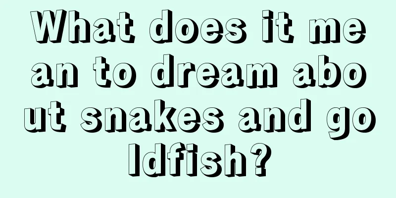 What does it mean to dream about snakes and goldfish?