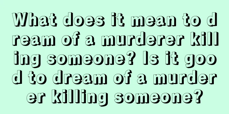 What does it mean to dream of a murderer killing someone? Is it good to dream of a murderer killing someone?