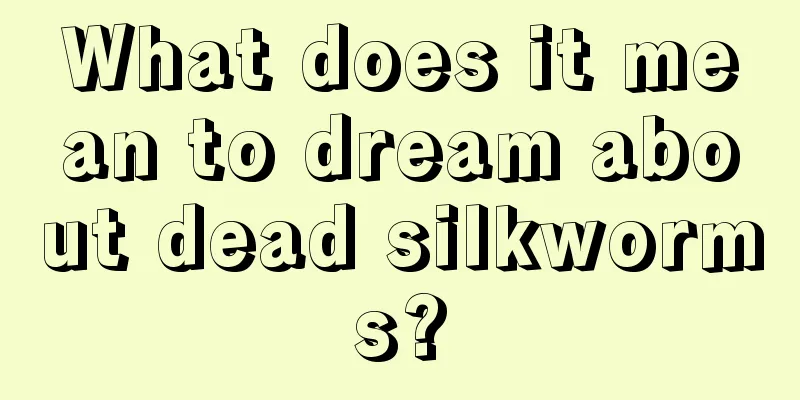 What does it mean to dream about dead silkworms?