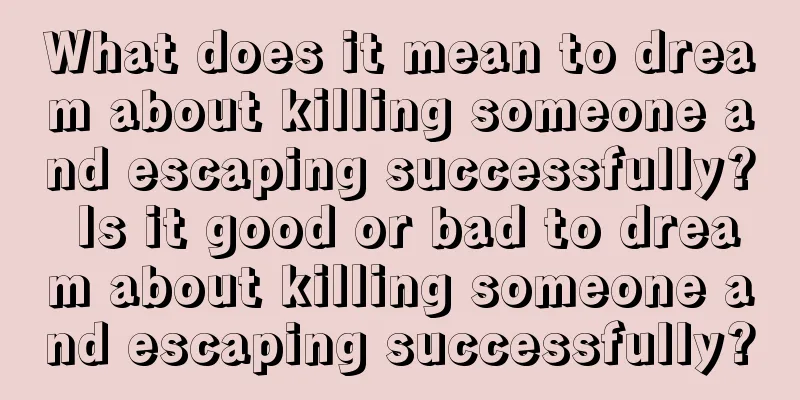 What does it mean to dream about killing someone and escaping successfully? Is it good or bad to dream about killing someone and escaping successfully?