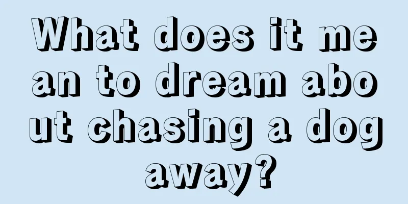 What does it mean to dream about chasing a dog away?